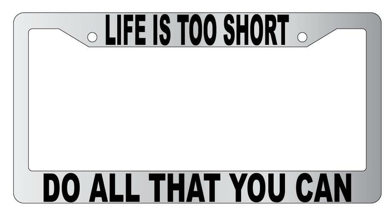 Life Is Too Short Do All That You Can Chrome Plastic License Plate Frame  Mod-GRAPH9856236-4822