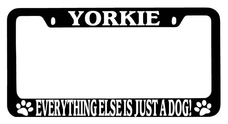 Black METAL License Plate Frame Yorkie Everything Else Is Just A Dog! Auto 2316  Mod-GRAPH9856236-9537