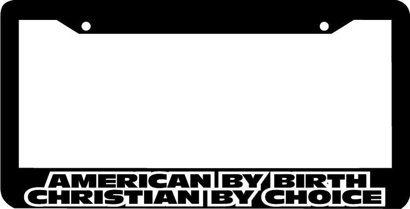 AMERICAN BY BIRTH CHRISTIAN BY CHOICE License Plate Frame