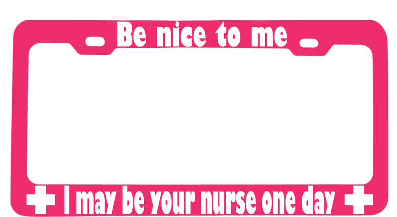 Be Nice To Me I May Be Your Nurse One Day Design 2a(WT) Pink METAL License Frame  Mod-GRAPH9856236-8435