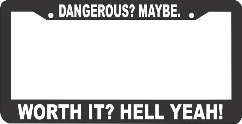 DANGEROUS MAYBE WORTH IT HELL YEAH HUMOR FUNNY License Plate Frame