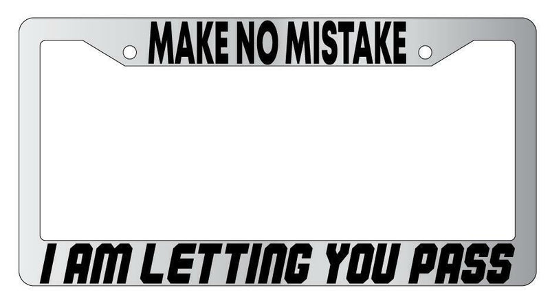 Make No Mistake I Am Letting You Pass Chrome License Plate Frame  Mod-GRAPH9856236-4641