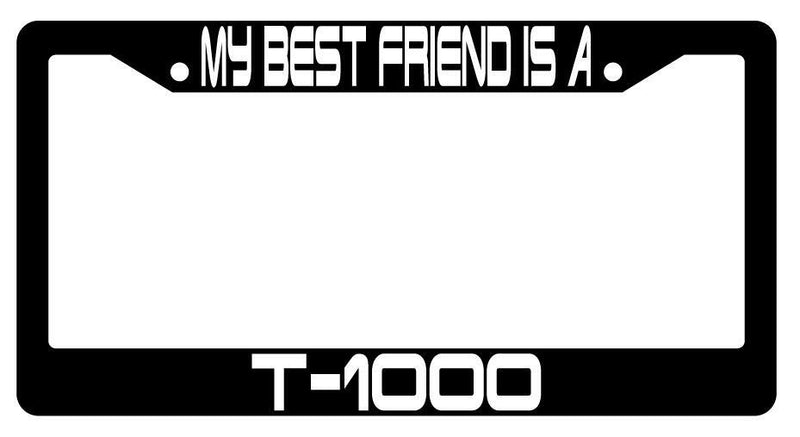 My Best Friend Is A T-1000 Black Plastic License Plate Frame Terminator  Mod-GRAPH9856236-3461