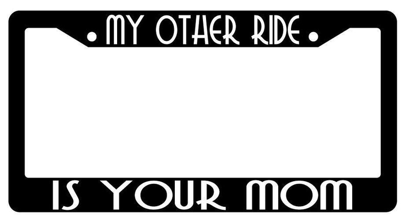 My Other Ride Is Your Mom Black Plastic License Plate Frame  Mod-GRAPH9856236-3905
