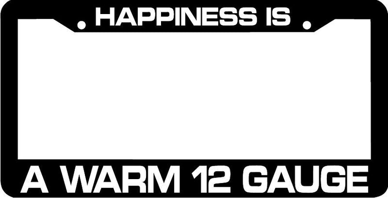 HAPPINESS IS A WARM 12 GAUGE Second Amendment 2nd gun License Plate Frame