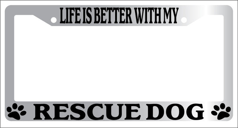 Chrome License Plate Frame Life Is Better With My Rescue Dog (Paws) Auto 629  Mod-GRAPH9856236-6688