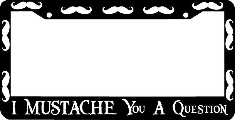 I Mustache you a question License Plate Frame