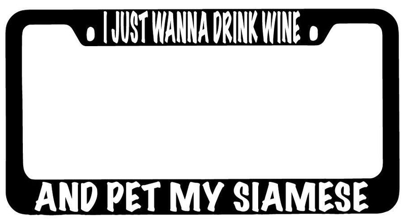 I Just Wanna Drink Wine And Pet My Siamese Black METAL License Frame  Mod-GRAPH9856236-10157