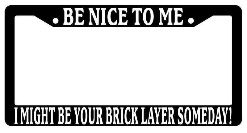 Black License Plate Frame Be Nice to Me I Might Be Your Brick Layer Someday  Mod-GRAPH9856236-3373