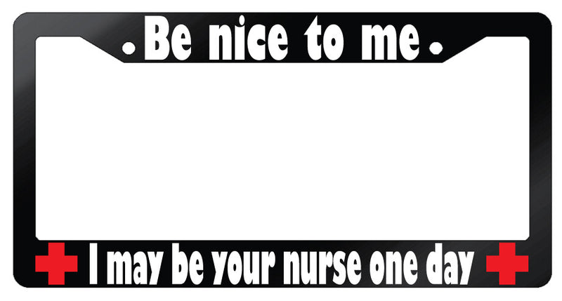 Be Nice To Me I May Be Your Nurse (Design 2a) Glossy Black Plastic License Frame  Mod-GRAPH9856236-7044