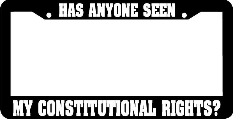 HAS ANYONE SEEN MY CONSTITUTIONAL RIGHTS? funny License Plate Frame