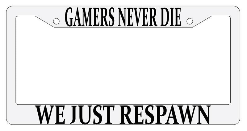 Gamers Never Die We Just Respawn White Plastic License Plate Frame MMO  Mod-GRAPH9856236-713