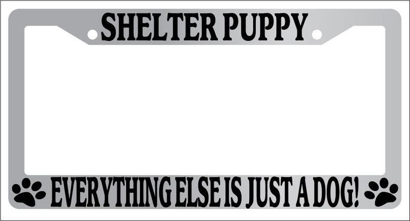 Chrome METAL License Plate Frame SHELTER PUPPY EVERYTHING ELSE IS JUST A DOG 563  Mod-GRAPH9856236-8329