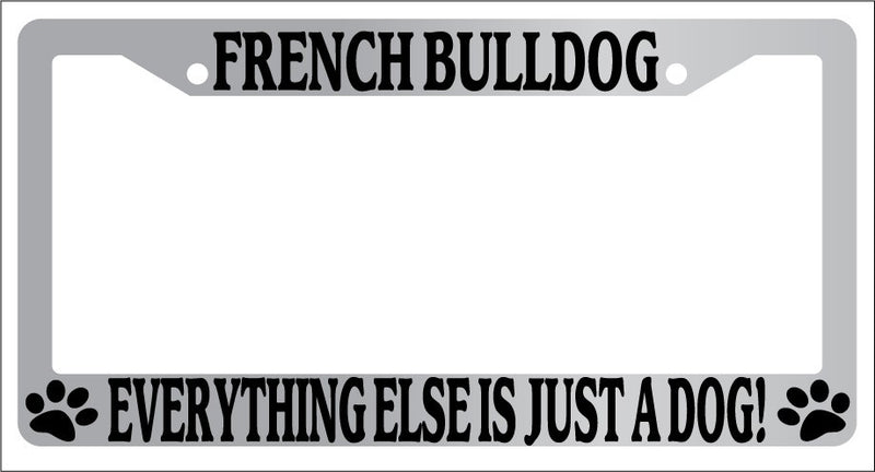 Chrome METAL License Frame FRENCH BULLDOG EVERYTHING ELSE IS JUST A DOG! 395  Mod-GRAPH9856236-8307