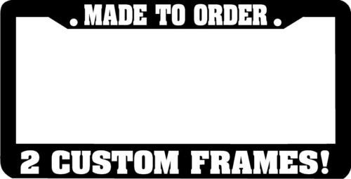 MADE TO ORDER LOT OF 2 License Plate Frame FRAMES 2 EA