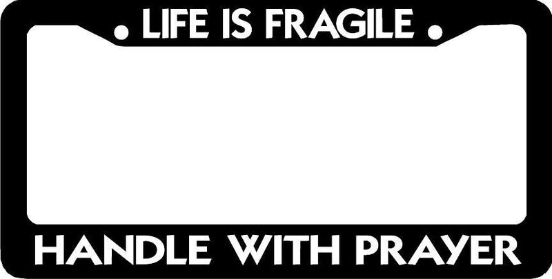 LIFE IS FRAGILE HANDLE WITH PRAYER CHRISTIAN License Plate Frame