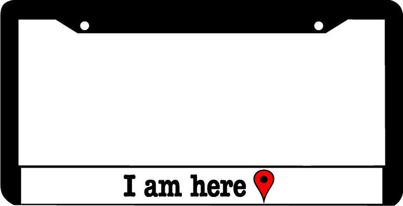 I am here funny GPS locator humor License Plate Frame