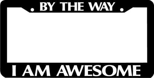 BY THE WAY I AM AWESOME License Plate Frame