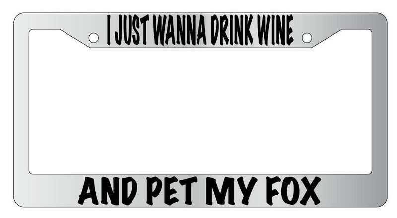 I Just Wanna Drink Wine And Pet My Fox Chrome License Plate Frame  Mod-GRAPH9856236-4757