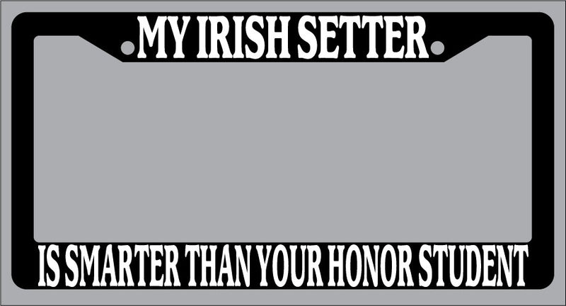 Black License Plate Frame My Irish Setter Is Smarter Than Your Honor Student 429  Mod-GRAPH9856236-1053