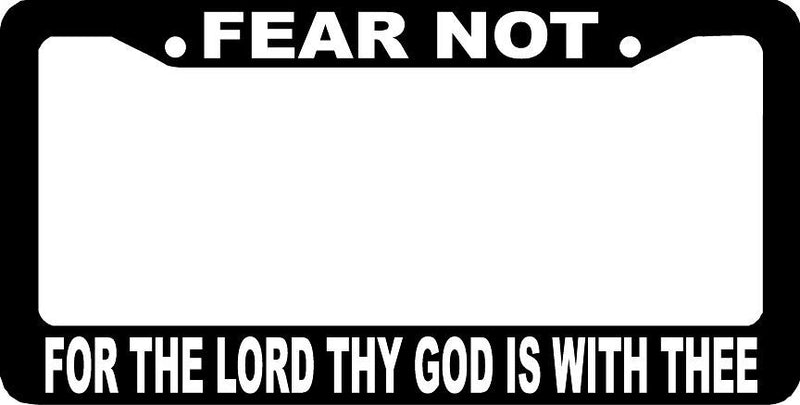 FEAR NOT FOR THE LORD THY GOD IS WITH THEE CHRISTIAN License Plate Frame