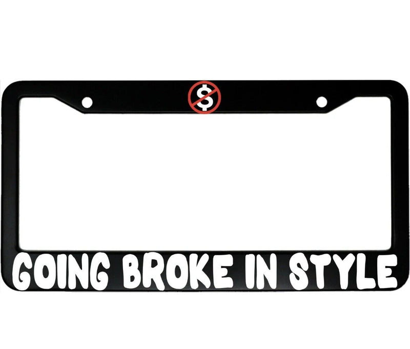 Going Broke In Style Funny Aluminum Car License Plate Frame