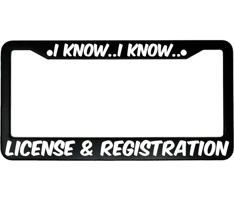 I Know I Know License and Registration Funny Aluminum Car License Plate Frame