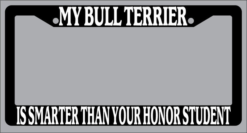 Black License Plate Frame My Bull Terrier Is Smarter Than Your Honor Student 321  Mod-GRAPH9856236-1041