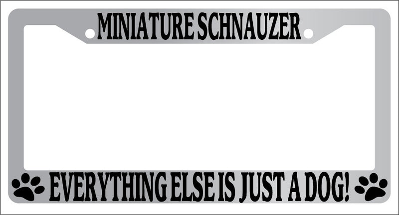 Chrome License Plate Frame Minature Schnauzer Everything Else Is Just A Dog!  Mod-GRAPH9856236-5809