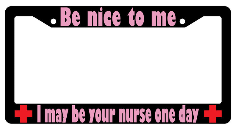 Be Nice To Me I May Be Your Nurse PINK (Design 2a) Black Plastic License Frame  Mod-GRAPH9856236-2378