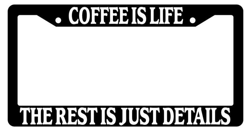 Black License Plate Frame Coffee Is Life The Rest Is Just Details Auto Novelty  Mod-GRAPH9856236-2309