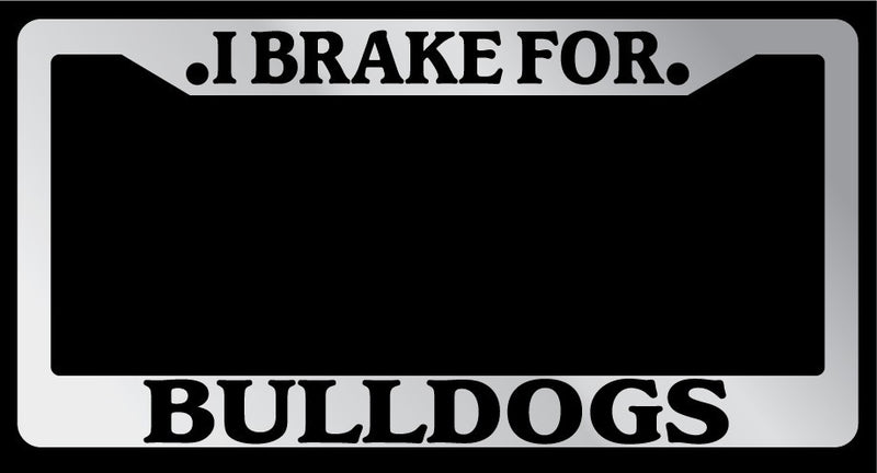 Chrome METAL License Plate Frame I BRAKE FOR BULLDOGS Auto Accessory 896  Mod-GRAPH9856236-8923