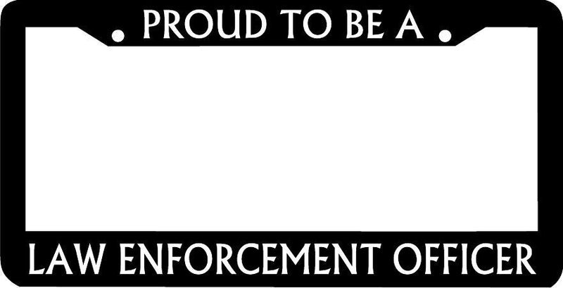 PROUD TO BE A LAW ENFORCEMENT OFFICER LICENSE PLATE FRAME