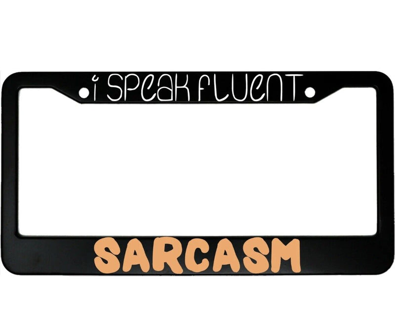 I Speak Fluent Sarcasm Funny Aluminum Car License Plate Frame