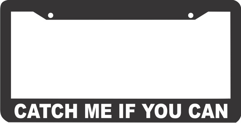 CATCH ME IF YOU CAN HUMORUS FUNNY License Plate Frame