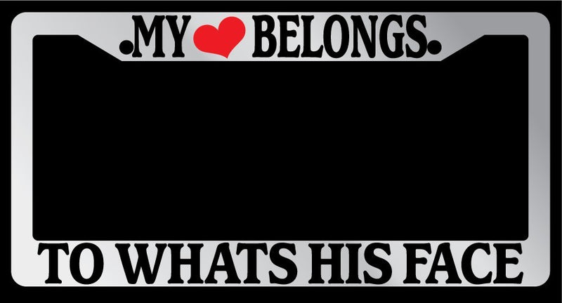 Chrome License Plate Frame "My Heart Belongs To Whats His Face" Auto Accessory  Mod-GRAPH9856236-5526