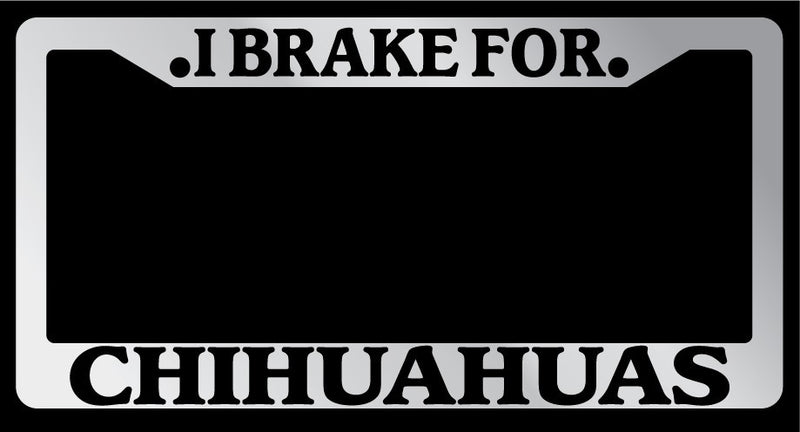 Chrome METAL License Plate Frame I BRAKE FOR CHIHUAHUAS Auto Accessory  Mod-GRAPH9856236-8926