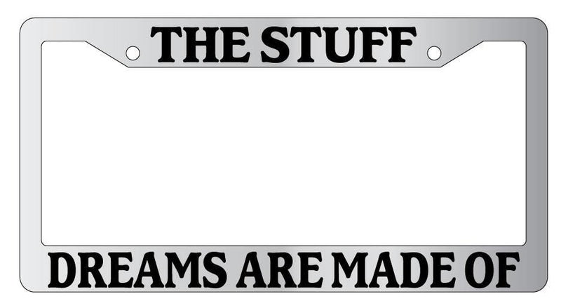 Chrome License Plate Frame THE STUFF DREAMS ARE MADE OF Auto Accessory  Mod-GRAPH9856236-5584