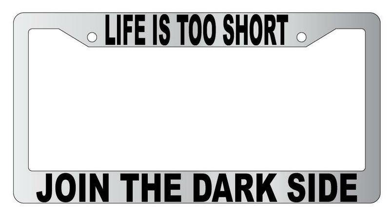 Life Is Too Short Join The Dark Side Chrome Plastic License Plate Frame Star Wars  Mod-GRAPH9856236-4810