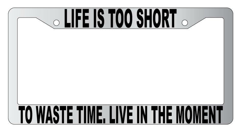 Life Is Too Short To Waste Time Chrome Plastic License Plate Frame  Mod-GRAPH9856236-4783