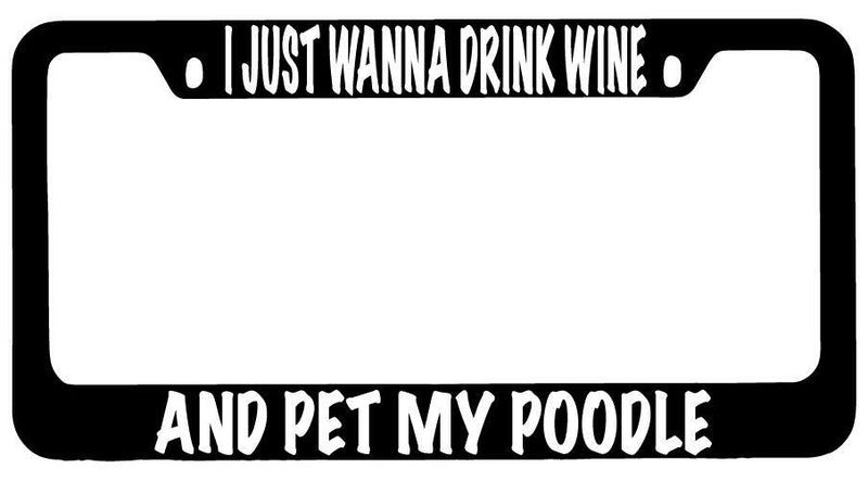 I Just Wanna Drink Wine And Pet My Poodle Black METAL License Frame  Mod-GRAPH9856236-10164