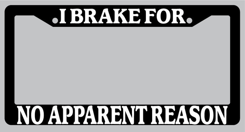 Black License Plate Frame I Brake For No Apparent Reason Auto Accessory 909  Mod-GRAPH9856236-1006