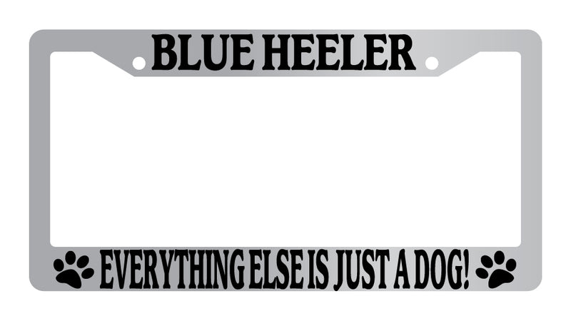Chrome License Plate Frame Blue Heeler Everything Else Is Just A Dog! 294  Mod-GRAPH9856236-6726