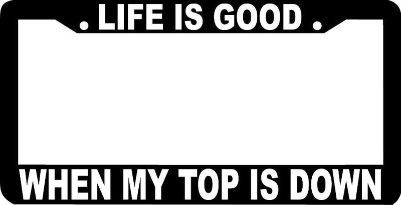 LIFE IS GOOD WHEN MY TOP IS DOWN convertable topless License Plate Frame
