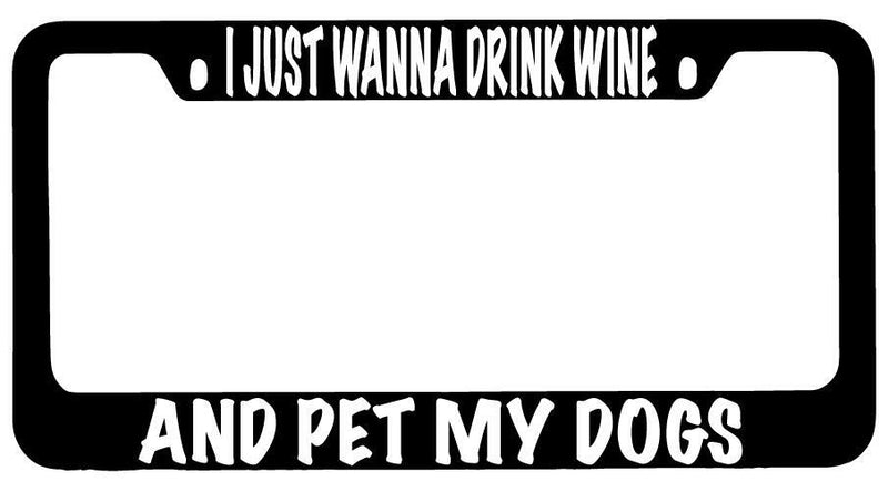 I Just Wanna Drink Wine And Pet My Dogs Black METAL License Plate Frame  Mod-GRAPH9856236-10171
