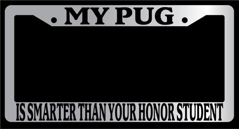 Chrome METAL License Plate MY PUG IS SMARTER THAN YOUR HONOR STUDENT 527  Mod-GRAPH9856236-10191