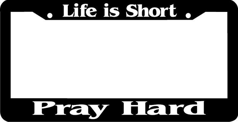Life is short PRAY HARD License Plate Frame