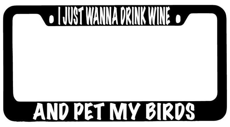 I Just Wanna Drink Wine And Pet My Birds Black METAL License Plate Frame  Mod-GRAPH9856236-8712