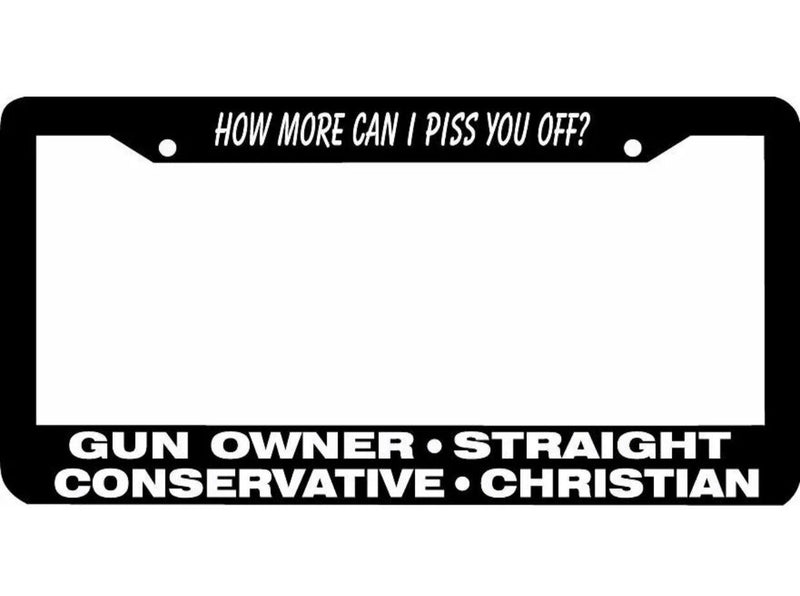 HOW MORE CAN I PISS YOU OFF GUN OWNER STRAIGHT CHRISTIAN License Plate Frame
