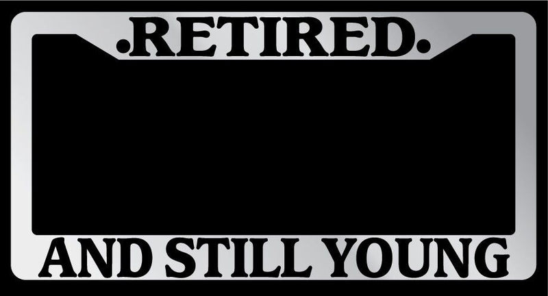 Chrome License Plate Frame "Retired And Still Young" Auto Accessory Novelty  Mod-GRAPH9856236-5557